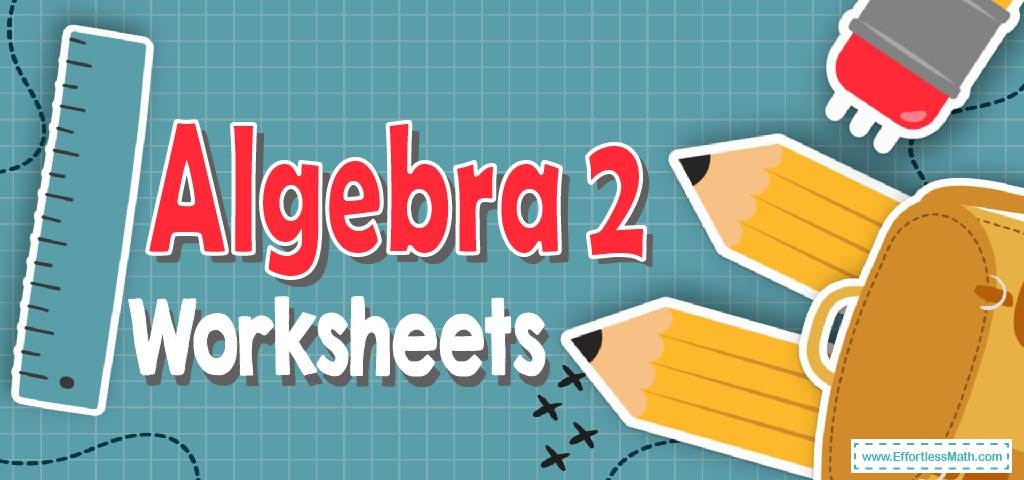 Algebra 2 Worksheets FREE Printable Effortless Math We Help 