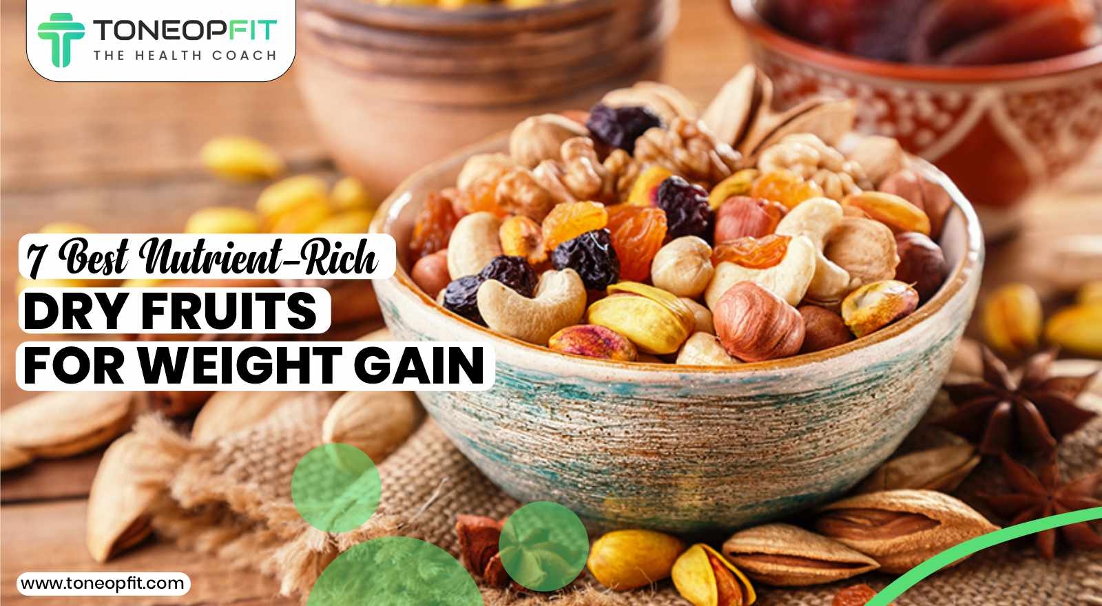 7 Best Nutrient Rich Dry Fruits For Weight Gain ToneOpFit